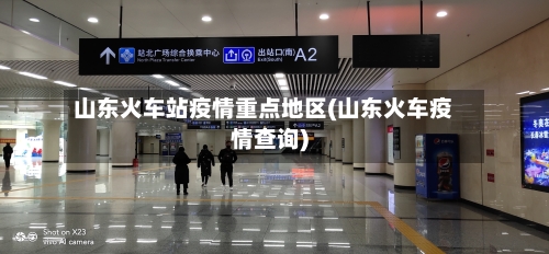 山东火车站疫情重点地区(山东火车疫情查询)-第2张图片