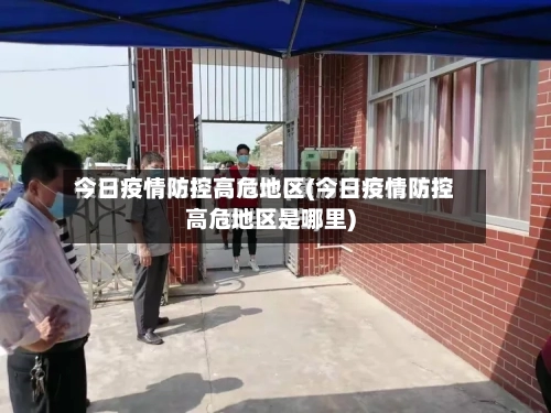 今日疫情防控高危地区(今日疫情防控高危地区是哪里)