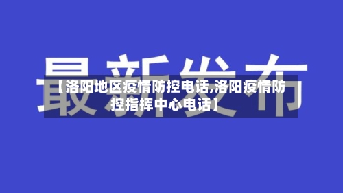 【洛阳地区疫情防控电话,洛阳疫情防控指挥中心电话】-第2张图片
