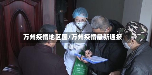 万州疫情地区图/万州疫情最新通报-第2张图片