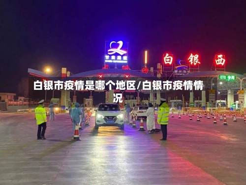 白银市疫情是哪个地区/白银市疫情情况