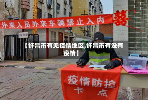 【许昌市有无疫情地区,许昌市有没有疫情】