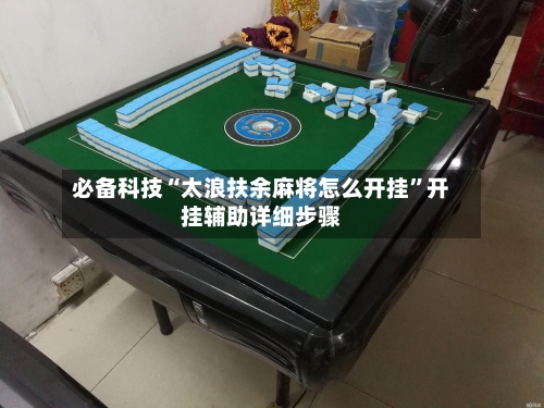 必备科技“太浪扶余麻将怎么开挂	”开挂辅助详细步骤-第2张图片