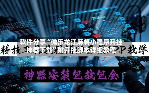 软件分享“微乐龙江麻将小程序开挂神器下载	”附开挂脚本详细教程-第2张图片