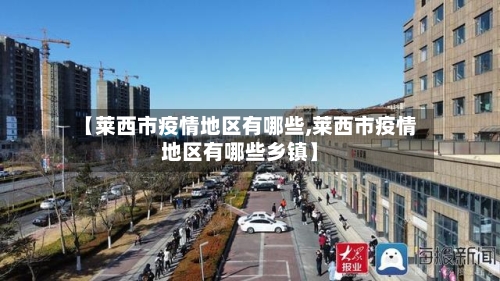 【莱西市疫情地区有哪些,莱西市疫情地区有哪些乡镇】-第2张图片