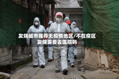 发烧城市推荐无疫情地区/不在疫区发烧需要去医院吗