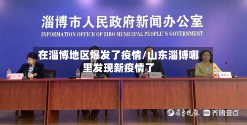 在淄博地区爆发了疫情/山东淄博哪里发现新疫情了-第2张图片