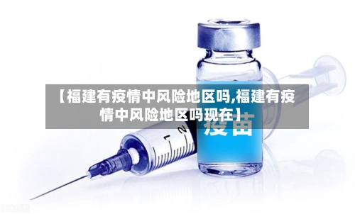 【福建有疫情中风险地区吗,福建有疫情中风险地区吗现在】-第3张图片