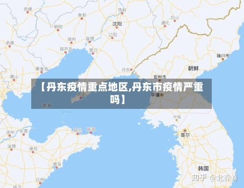 【丹东疫情重点地区,丹东市疫情严重吗】-第3张图片