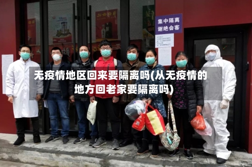 无疫情地区回来要隔离吗(从无疫情的地方回老家要隔离吗)