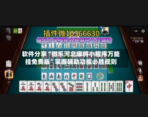 软件分享“微乐河北麻将小程序万能挂免费版”掌握辅助功能必胜规则-第2张图片