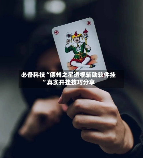 必备科技“德州之星透视辅助软件挂”真实开挂技巧分享-第2张图片