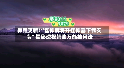教程更新!“雀神麻将开挂神器下载安装	”揭秘透视辅助万能挂用法-第2张图片