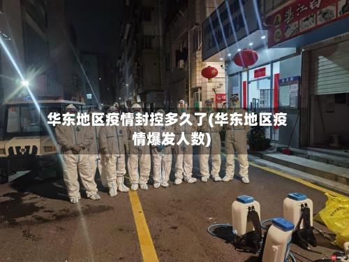 华东地区疫情封控多久了(华东地区疫情爆发人数)