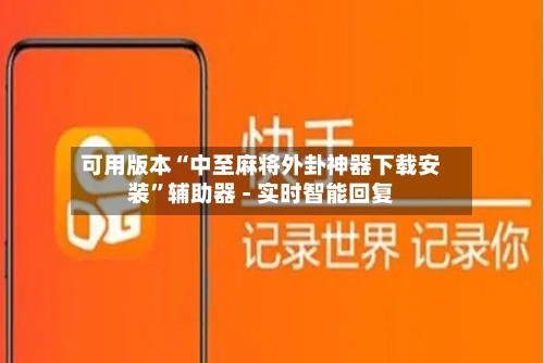 可用版本“中至麻将外卦神器下载安装”辅助器 - 实时智能回复