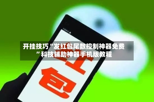 开挂技巧“发红包尾数控制神器免费”科技辅助神器手机版教程-第2张图片