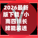 2026最新版下载“小南四川长牌能装透视挂吗”开挂神器{透视辅助}全揭秘