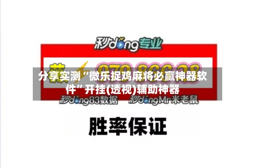 分享实测“微乐捉鸡麻将必赢神器软件”开挂(透视)辅助神器