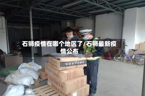 石狮疫情在哪个地区了/石狮最新疫情公布