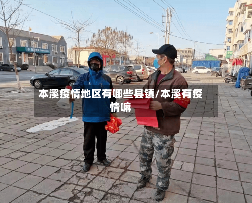 本溪疫情地区有哪些县镇/本溪有疫情嘛