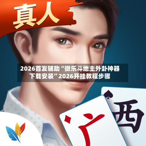 2026首发辅助“微乐斗地主外卦神器下载安装	”2026开挂教程步骤-第2张图片