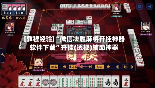 [教程经验]“微信决胜麻将开挂神器软件下载”开挂(透视)辅助神器-第3张图片