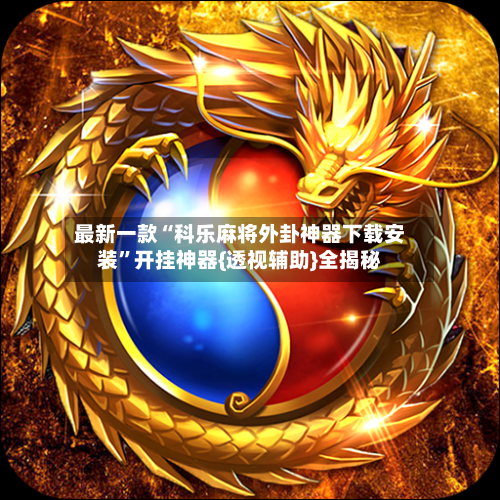 最新一款“科乐麻将外卦神器下载安装”开挂神器{透视辅助}全揭秘-第3张图片