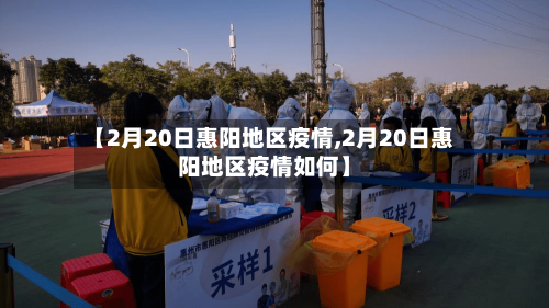 【2月20日惠阳地区疫情,2月20日惠阳地区疫情如何】-第2张图片