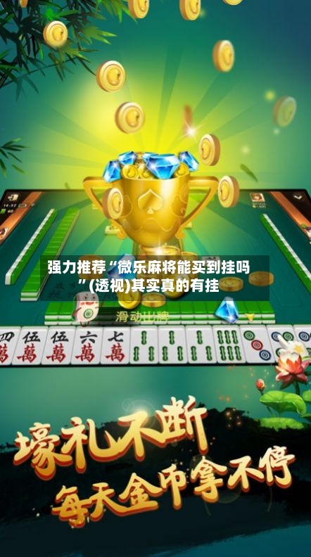 强力推荐“微乐麻将能买到挂吗”(透视)其实真的有挂