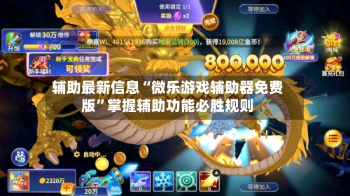 辅助最新信息“微乐游戏辅助器免费版”掌握辅助功能必胜规则