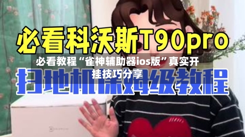 必看教程“雀神辅助器ios版”真实开挂技巧分享-第3张图片