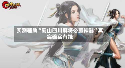 实测辅助“蜀山四川麻将必赢神器	”其实确实有挂-第2张图片