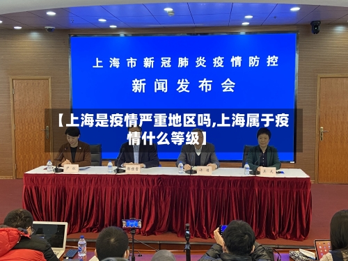 【上海是疫情严重地区吗,上海属于疫情什么等级】
