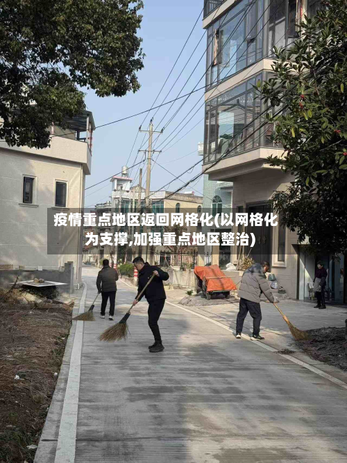 疫情重点地区返回网格化(以网格化为支撑,加强重点地区整治)-第2张图片