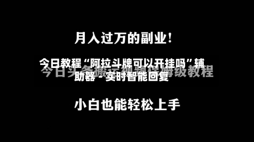 今日教程“阿拉斗牌可以开挂吗”辅助器 - 实时智能回复