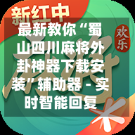 最新教你“蜀山四川麻将外卦神器下载安装”辅助器 - 实时智能回复