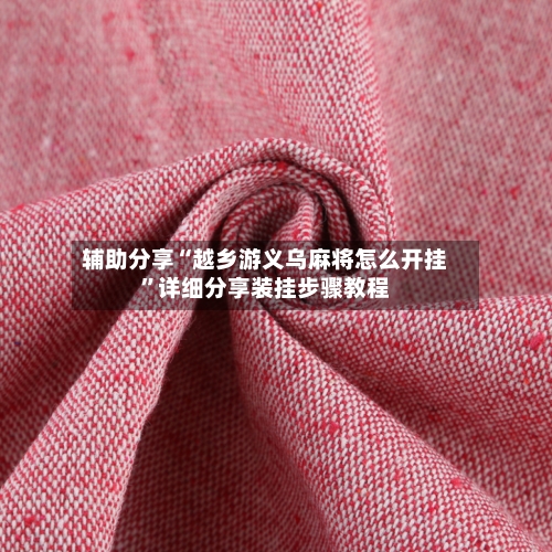 辅助分享“越乡游义乌麻将怎么开挂”详细分享装挂步骤教程-第3张图片