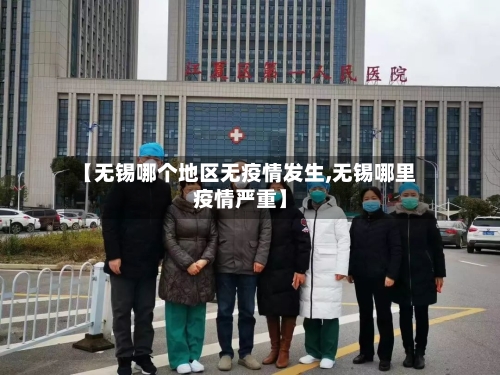【无锡哪个地区无疫情发生,无锡哪里疫情严重】-第2张图片