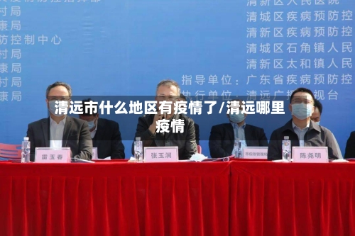 清远市什么地区有疫情了/清远哪里疫情