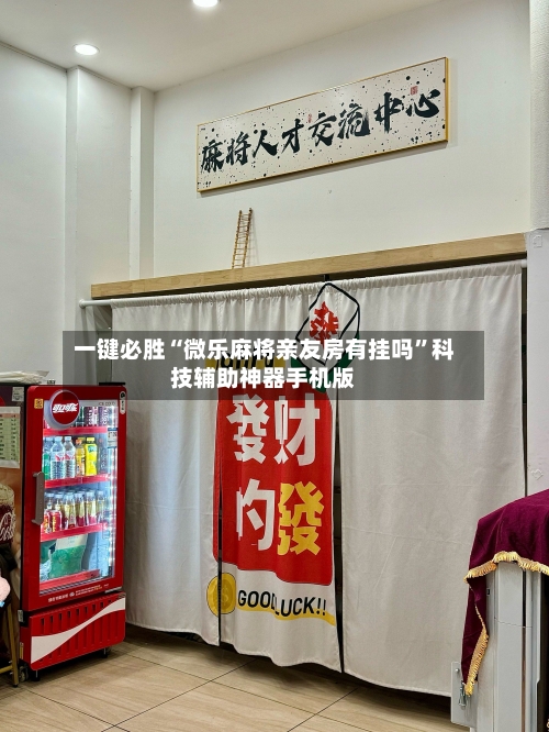 一键必胜“微乐麻将亲友房有挂吗”科技辅助神器手机版-第3张图片