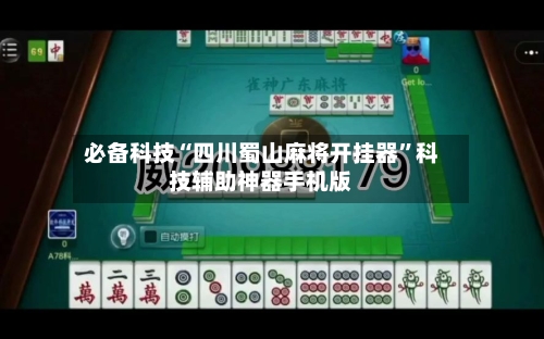 必备科技“四川蜀山麻将开挂器”科技辅助神器手机版