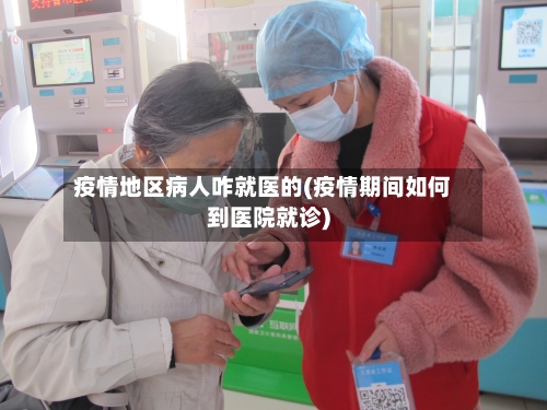疫情地区病人咋就医的(疫情期间如何到医院就诊)