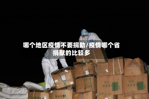 哪个地区疫情不要捐助/疫情哪个省捐献的比较多-第3张图片