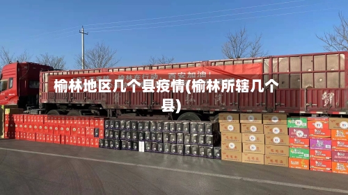 榆林地区几个县疫情(榆林所辖几个县)-第2张图片