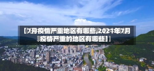 【7月疫情严重地区有哪些,2021年7月疫情严重的地区有哪些】
