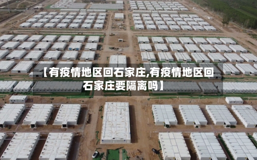 【有疫情地区回石家庄,有疫情地区回石家庄要隔离吗】