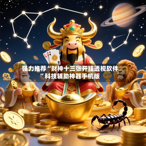 强力推荐“财神十三张开挂透视软件”科技辅助神器手机版-第3张图片