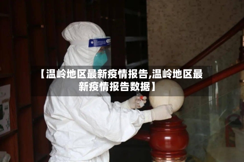 【温岭地区最新疫情报告,温岭地区最新疫情报告数据】-第3张图片