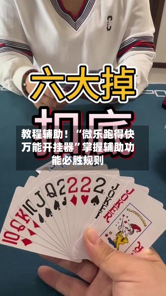 教程辅助!“微乐跑得快万能开挂器”掌握辅助功能必胜规则
