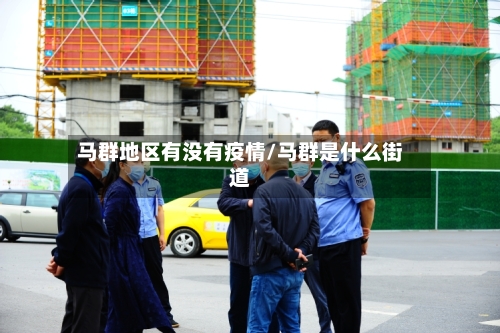 马群地区有没有疫情/马群是什么街道-第2张图片